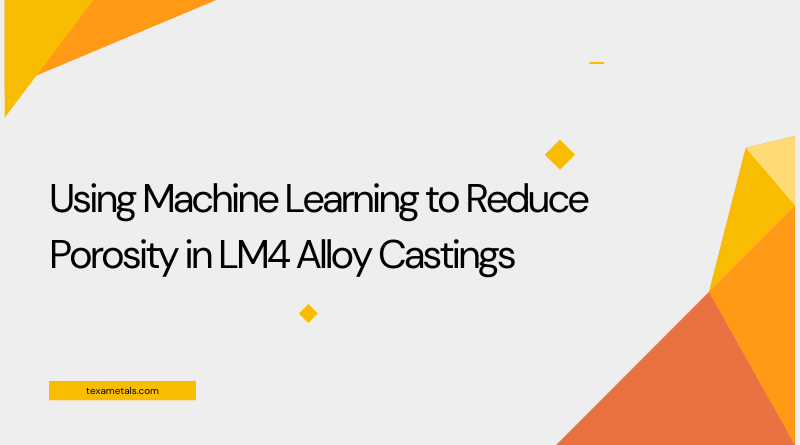 Using Machine Learning to Reduce Porosity in LM4 Alloy Castings