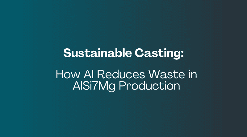 sustainable-casting-how-ai-reduces-waste-in-alsi7mg-production