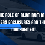 the-role-of-aluminum-in-ev-battery-enclosures-and-thermal-management