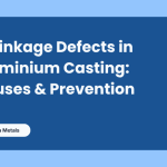 Shrinkage Defects in Aluminium Casting: Causes & Prevention
