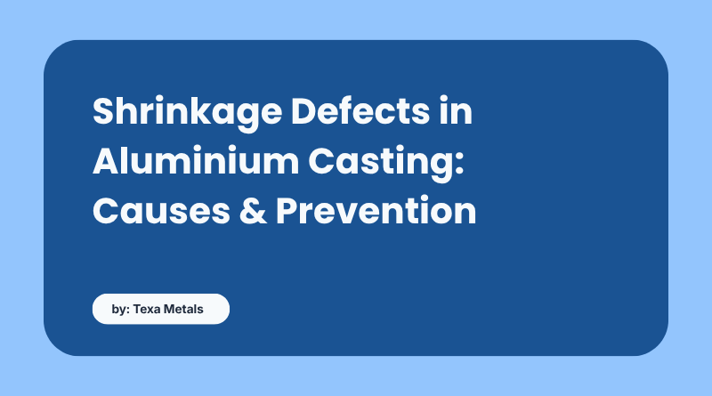 Shrinkage Defects in Aluminium Casting: Causes & Prevention